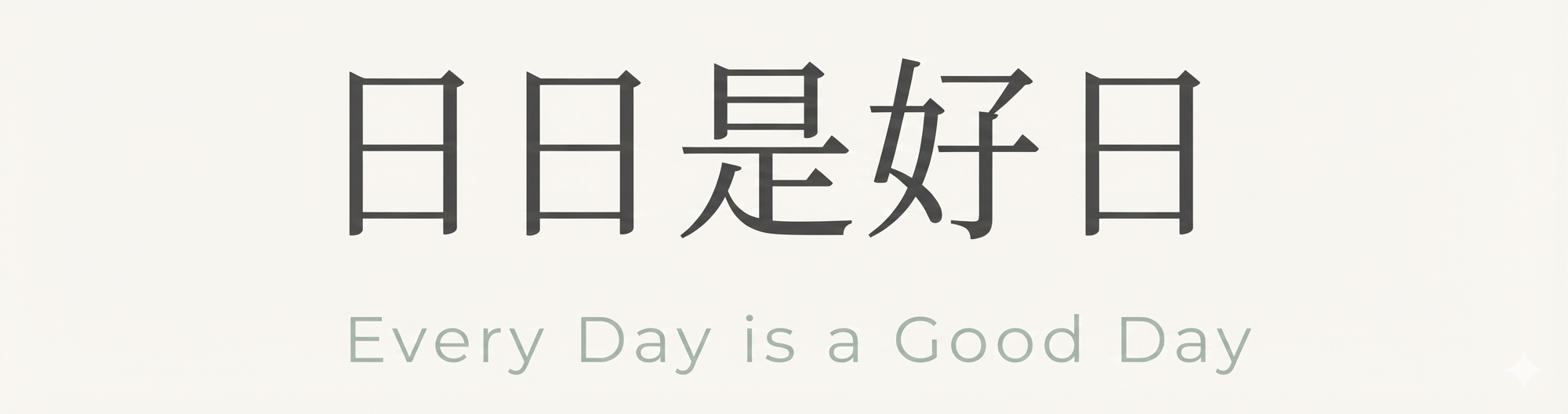 -- 日日是好日 / Every Day is a Good Day --